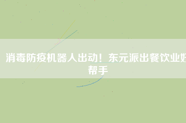 消毒防疫機(jī)器人出動(dòng)！東元派出餐飲業(yè)好幫手