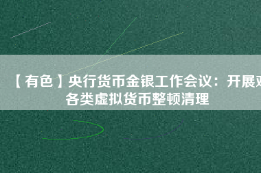 【有色】央行貨幣金銀工作會(huì)議：開展對各類虛擬貨幣整頓清理