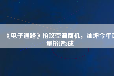 《電子通路》搶攻空調(diào)商機(jī)，燦坤今年銷(xiāo)量拚增3成
