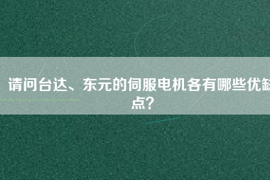 請(qǐng)問(wèn)臺(tái)達(dá)、東元的伺服電機(jī)各有哪些優(yōu)缺點(diǎn)？
