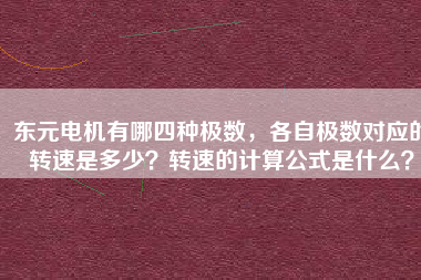 東元電機(jī)有哪四種極數(shù)，各自極數(shù)對(duì)應(yīng)的轉(zhuǎn)速是多少？轉(zhuǎn)速的計(jì)算公式是什么？