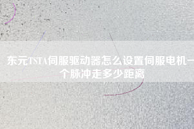 東元TSTA伺服驅(qū)動器怎么設(shè)置伺服電機(jī)一個脈沖走多少距離