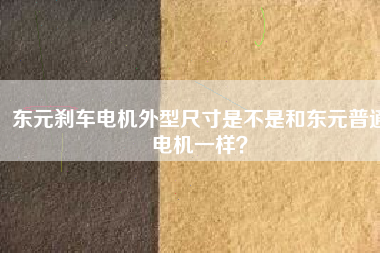 東元剎車電機(jī)外型尺寸是不是和東元普通電機(jī)一樣？