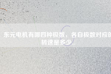東元電機(jī)有哪四種極數(shù)，各自極數(shù)對應(yīng)的轉(zhuǎn)速是多少...