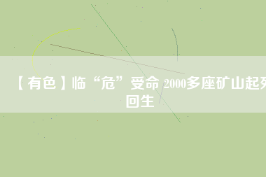【有色】臨“?！笔苊?2000多座礦山起死回生
