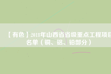 【有色】2018年山西省省級(jí)重點(diǎn)工程項(xiàng)目名單（銅、鋁、鉛部分）