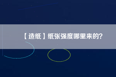 【造紙】紙張強(qiáng)度哪里來的？