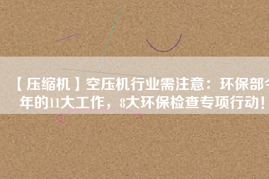 【壓縮機】空壓機行業(yè)需注意：環(huán)保部今年的11大工作，8大環(huán)保檢查專項行動！
