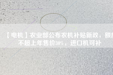 【電機】農(nóng)業(yè)部公布農(nóng)機補貼新政，額度不超上年售價30%，進口機可補
          