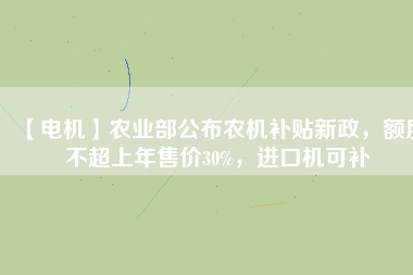 【電機】農(nóng)業(yè)部公布農(nóng)機補貼新政，額度不超上年售價30%，進口機可補
          